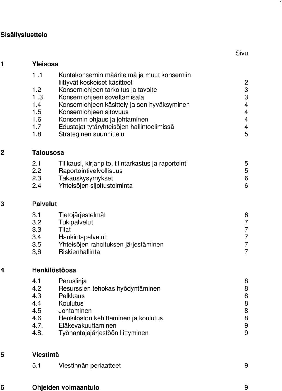 8 Strateginen suunnittelu 5 2 Talousosa 2.1 Tilikausi, kirjanpito, tilintarkastus ja raportointi 5 2.2 Raportointivelvollisuus 5 2.3 Takauskysymykset 6 2.4 Yhteisöjen sijoitustoiminta 6 3 Palvelut 3.