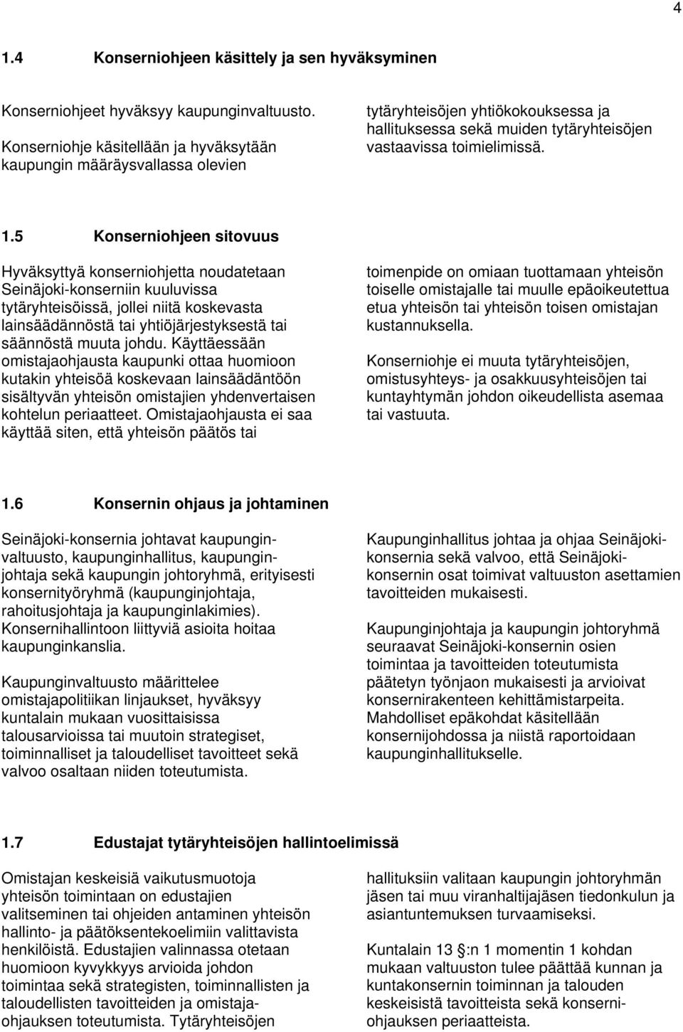 5 Konserniohjeen sitovuus Hyväksyttyä konserniohjetta noudatetaan Seinäjoki-konserniin kuuluvissa tytäryhteisöissä, jollei niitä koskevasta lainsäädännöstä tai yhtiöjärjestyksestä tai säännöstä muuta