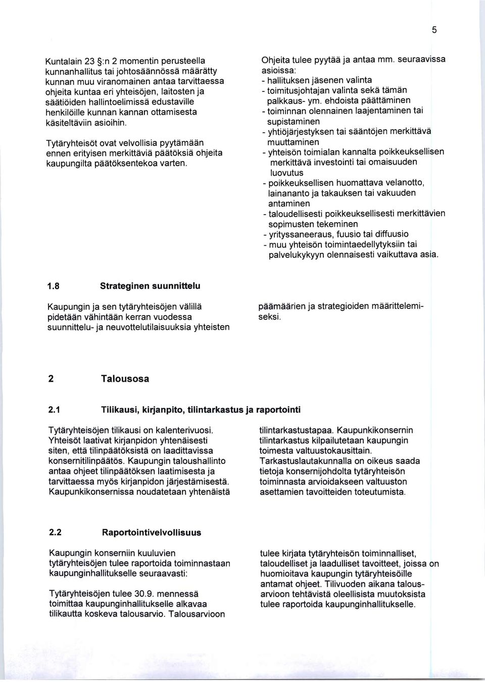 8 Ohjeita tulee pyytää ja antaa mm. seuraavissa asioissa: - hallituksen jäsenen valinta - toimitusjohtajan valinta sekä tämän palkkaus- ym.