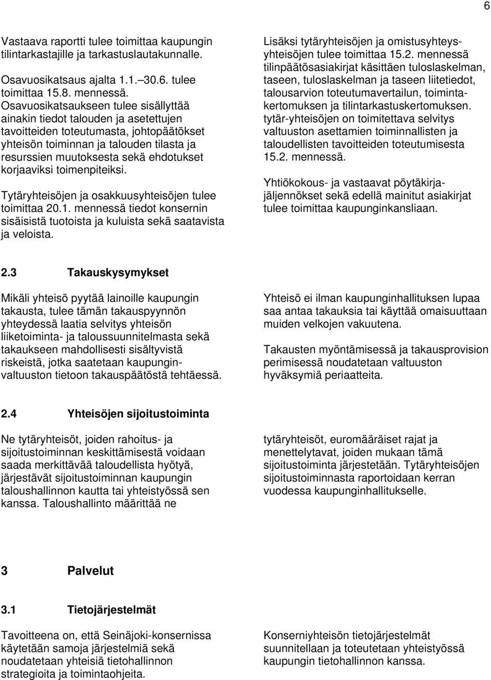 korjaaviksi toimenpiteiksi. Tytäryhteisöjen ja osakkuusyhteisöjen tulee toimittaa 20.1. mennessä tiedot konsernin sisäisistä tuotoista ja kuluista sekä saatavista ja veloista.