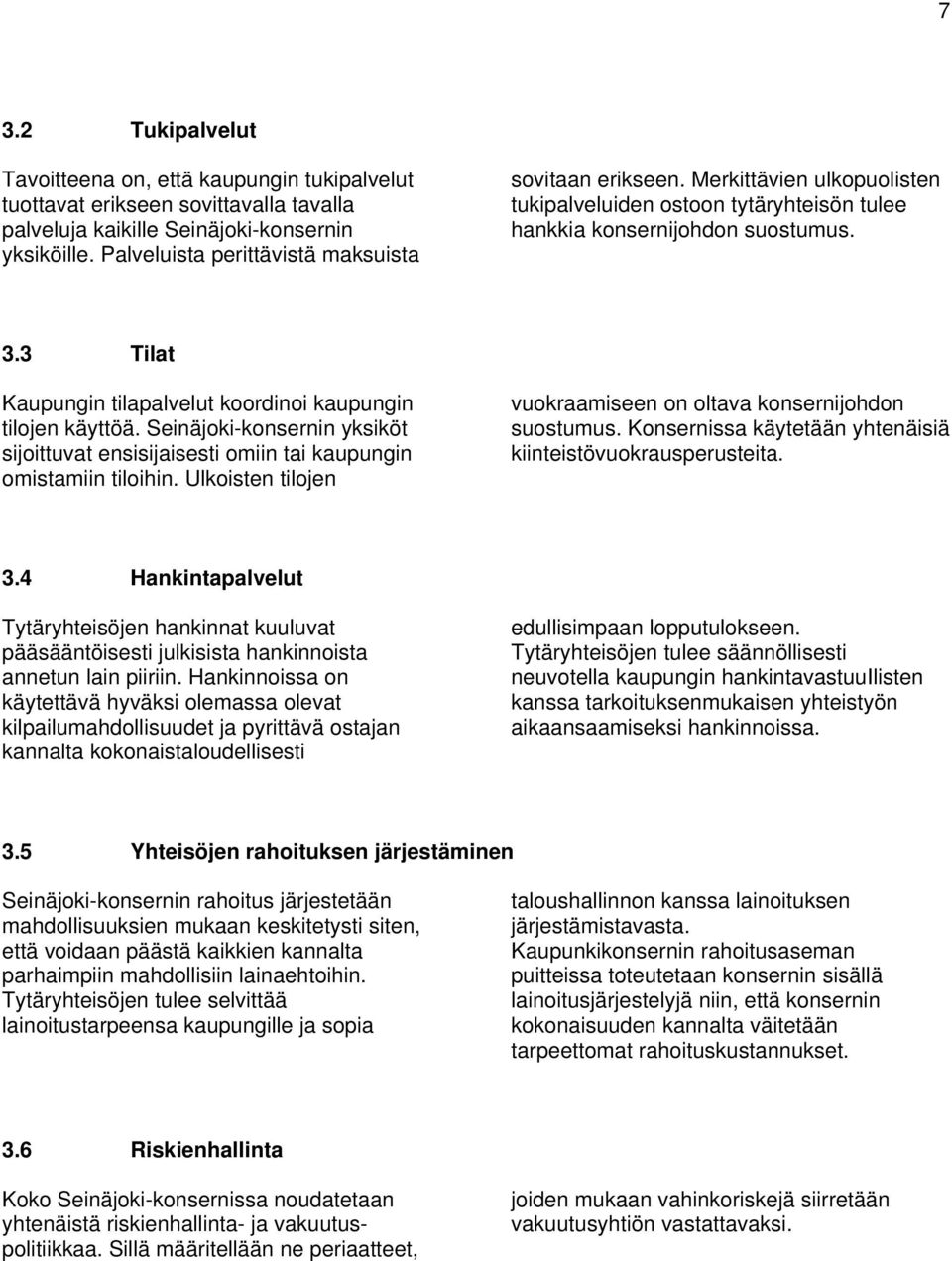 3 Tilat Kaupungin tilapalvelut koordinoi kaupungin tilojen käyttöä. Seinäjoki-konsernin yksiköt sijoittuvat ensisijaisesti omiin tai kaupungin omistamiin tiloihin.