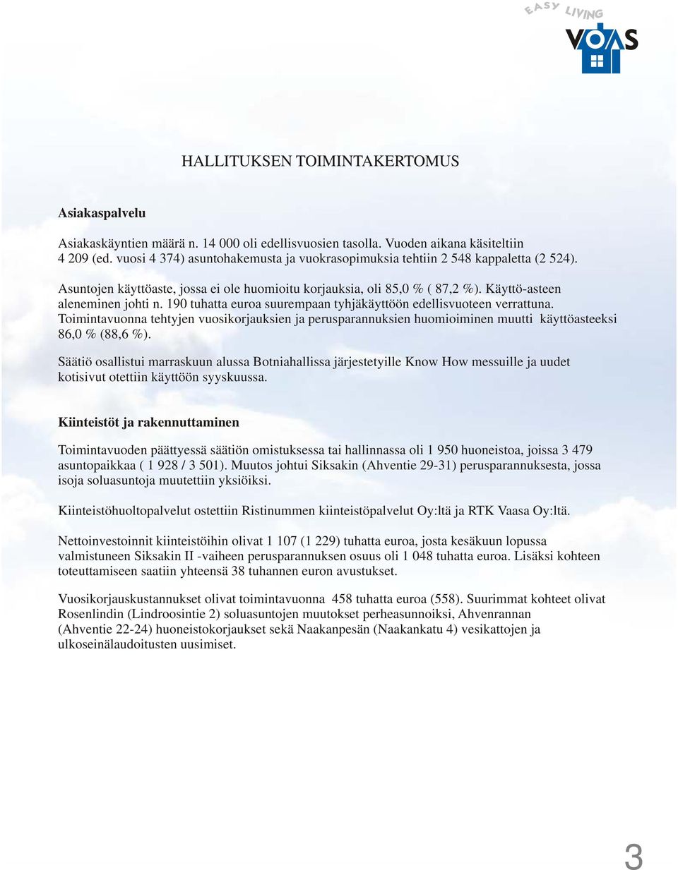 190 tuhatta euroa suurempaan tyhjäkäyttöön edellisvuoteen verrattuna. Toimintavuonna tehtyjen vuosikorjauksien ja perusparannuksien huomioiminen muutti käyttöasteeksi 86,0 % (88,6 %).