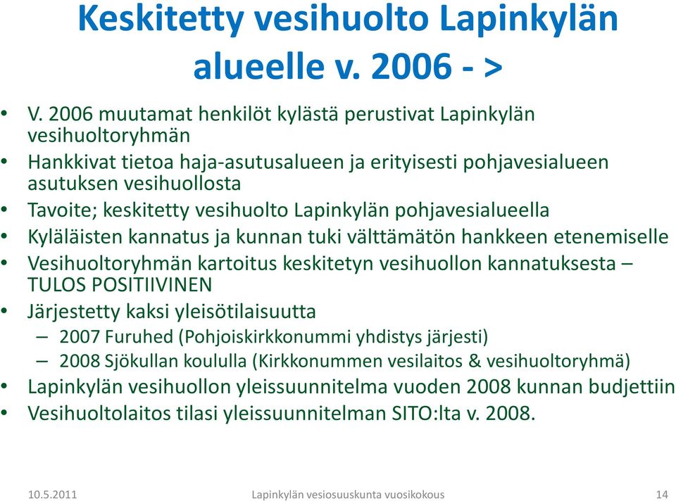 keskitetty vesihuolto Lapinkylän pohjavesialueella Kyläläisten kannatus ja kunnan tuki välttämätön hankkeen etenemiselle Vesihuoltoryhmän kartoitus keskitetyn vesihuollon