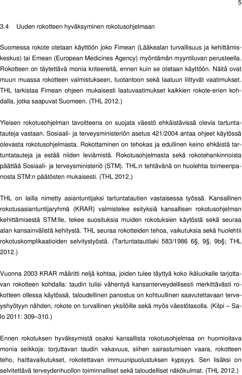 THL tarkistaa Fimean ohjeen mukaisesti laatuvaatimukset kaikkien rokote-erien kohdalla, jotka saapuvat Suomeen. (THL 2012.