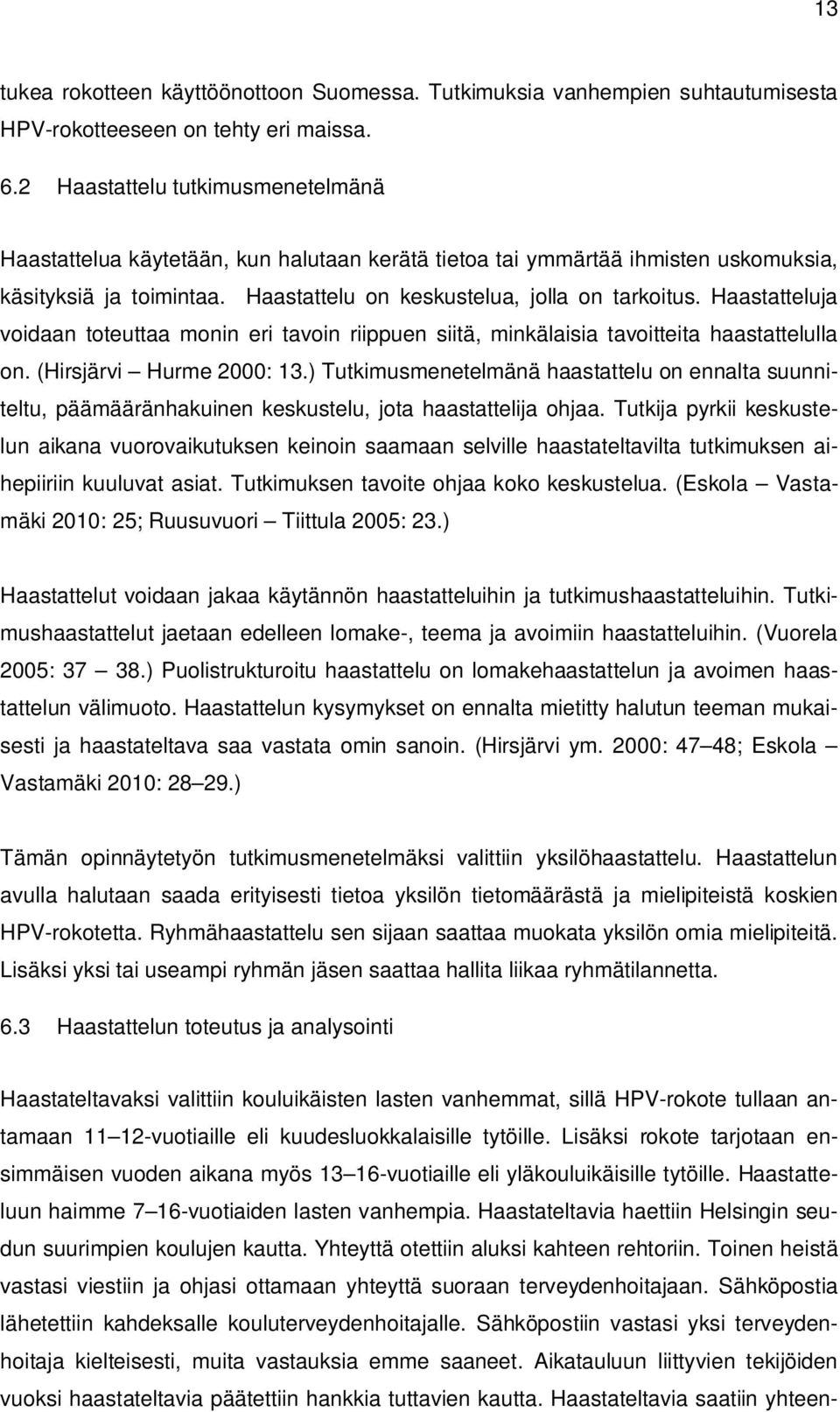 Haastatteluja voidaan toteuttaa monin eri tavoin riippuen siitä, minkälaisia tavoitteita haastattelulla on. (Hirsjärvi Hurme 2000: 13.