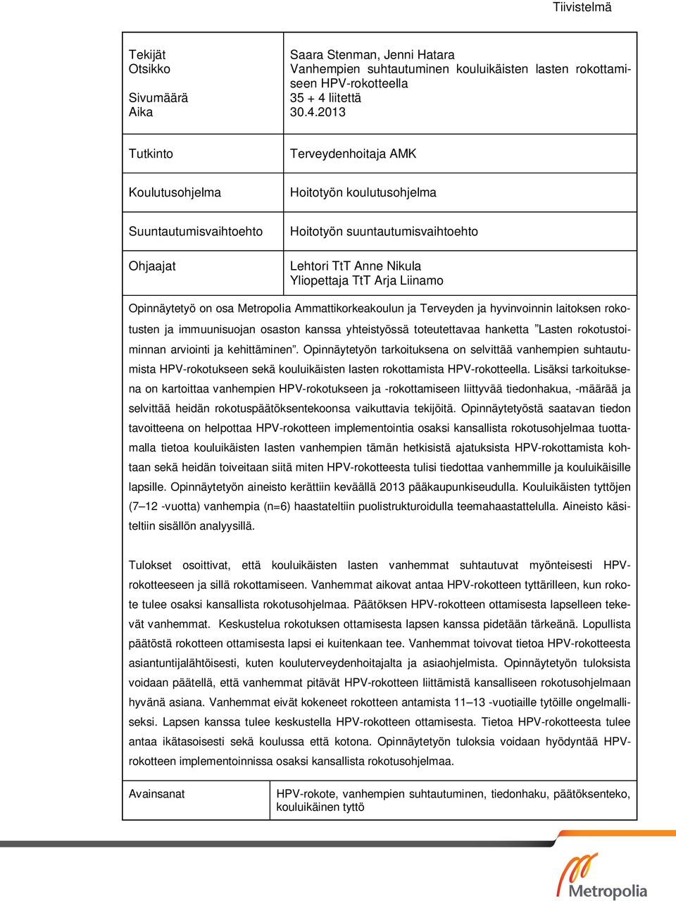 2013 Tutkinto Terveydenhoitaja AMK Koulutusohjelma Hoitotyön koulutusohjelma Suuntautumisvaihtoehto Ohjaajat Hoitotyön suuntautumisvaihtoehto Lehtori TtT Anne Nikula Yliopettaja TtT Arja Liinamo