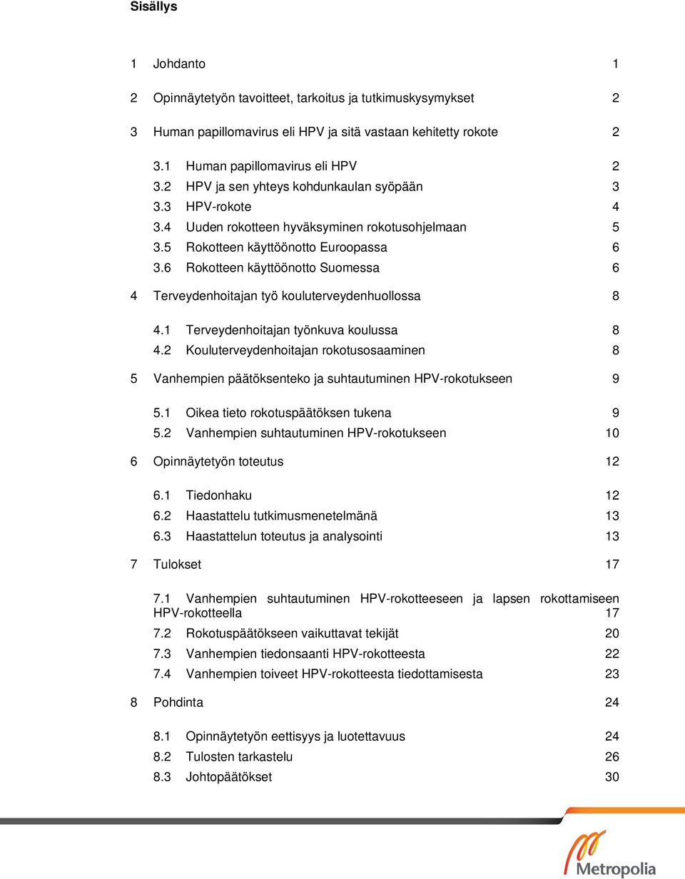 6 Rokotteen käyttöönotto Suomessa 6 4 Terveydenhoitajan työ kouluterveydenhuollossa 8 4.1 Terveydenhoitajan työnkuva koulussa 8 4.