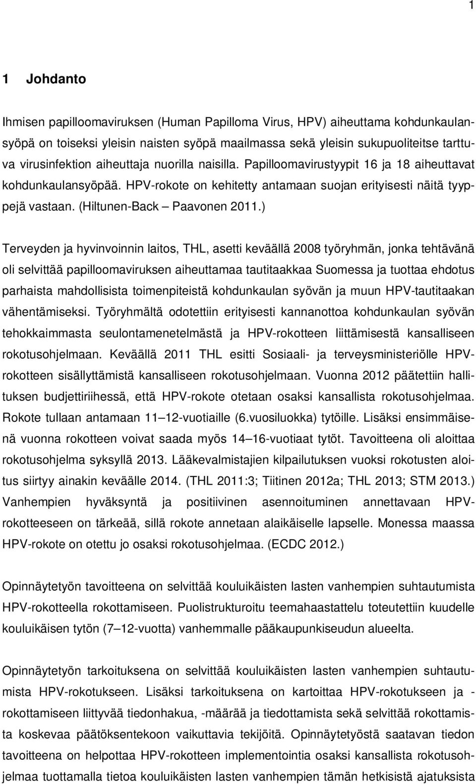 ) Terveyden ja hyvinvoinnin laitos, THL, asetti keväällä 2008 työryhmän, jonka tehtävänä oli selvittää papilloomaviruksen aiheuttamaa tautitaakkaa Suomessa ja tuottaa ehdotus parhaista mahdollisista