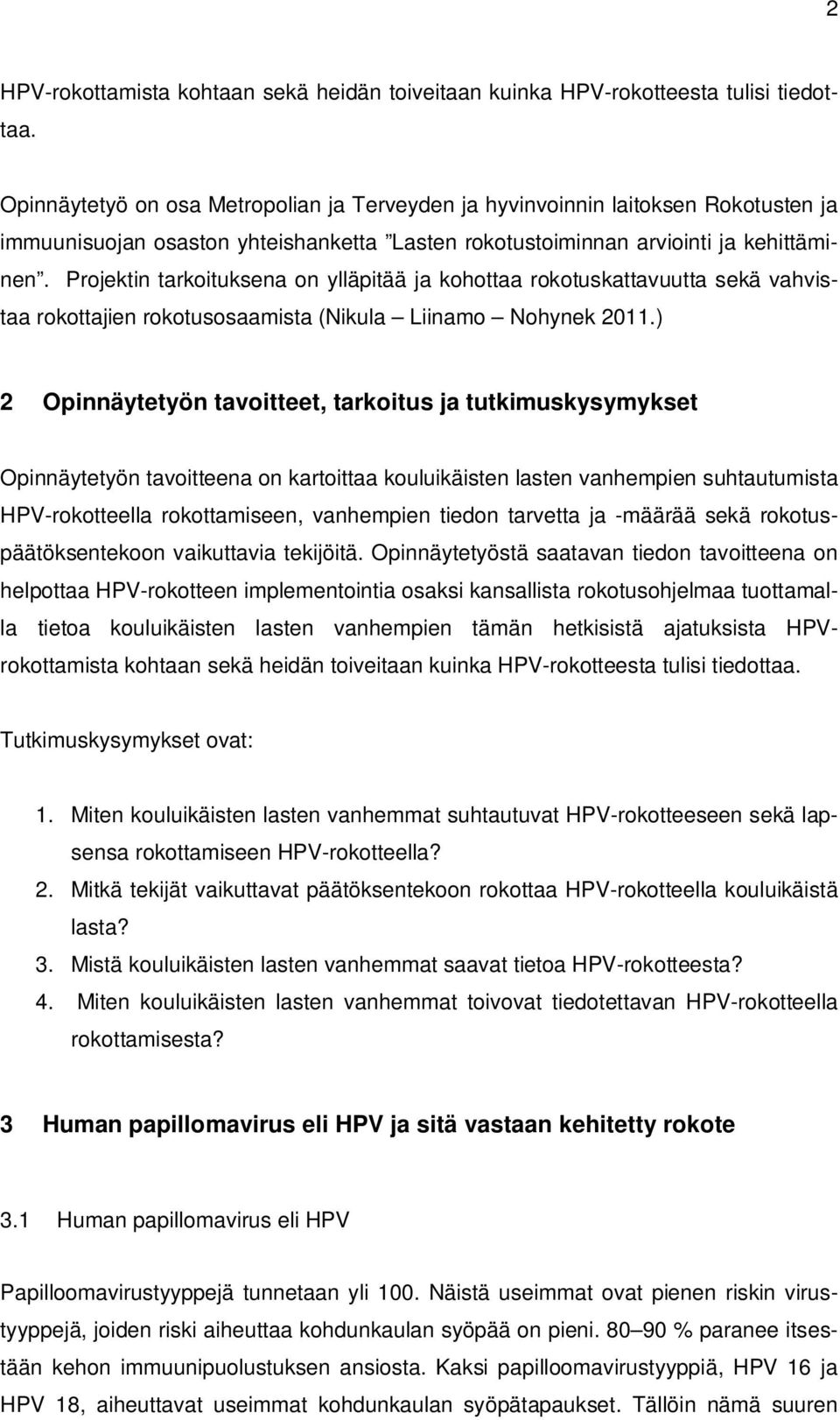 Projektin tarkoituksena on ylläpitää ja kohottaa rokotuskattavuutta sekä vahvistaa rokottajien rokotusosaamista (Nikula Liinamo Nohynek 2011.