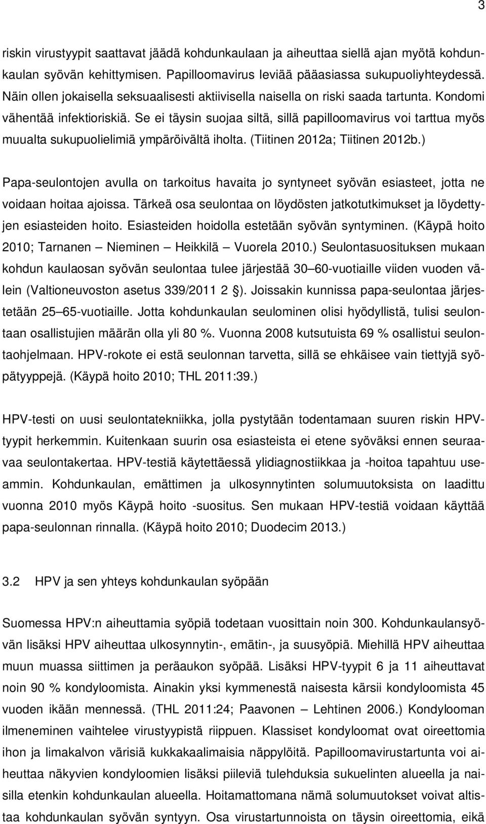 Se ei täysin suojaa siltä, sillä papilloomavirus voi tarttua myös muualta sukupuolielimiä ympäröivältä iholta. (Tiitinen 2012a; Tiitinen 2012b.