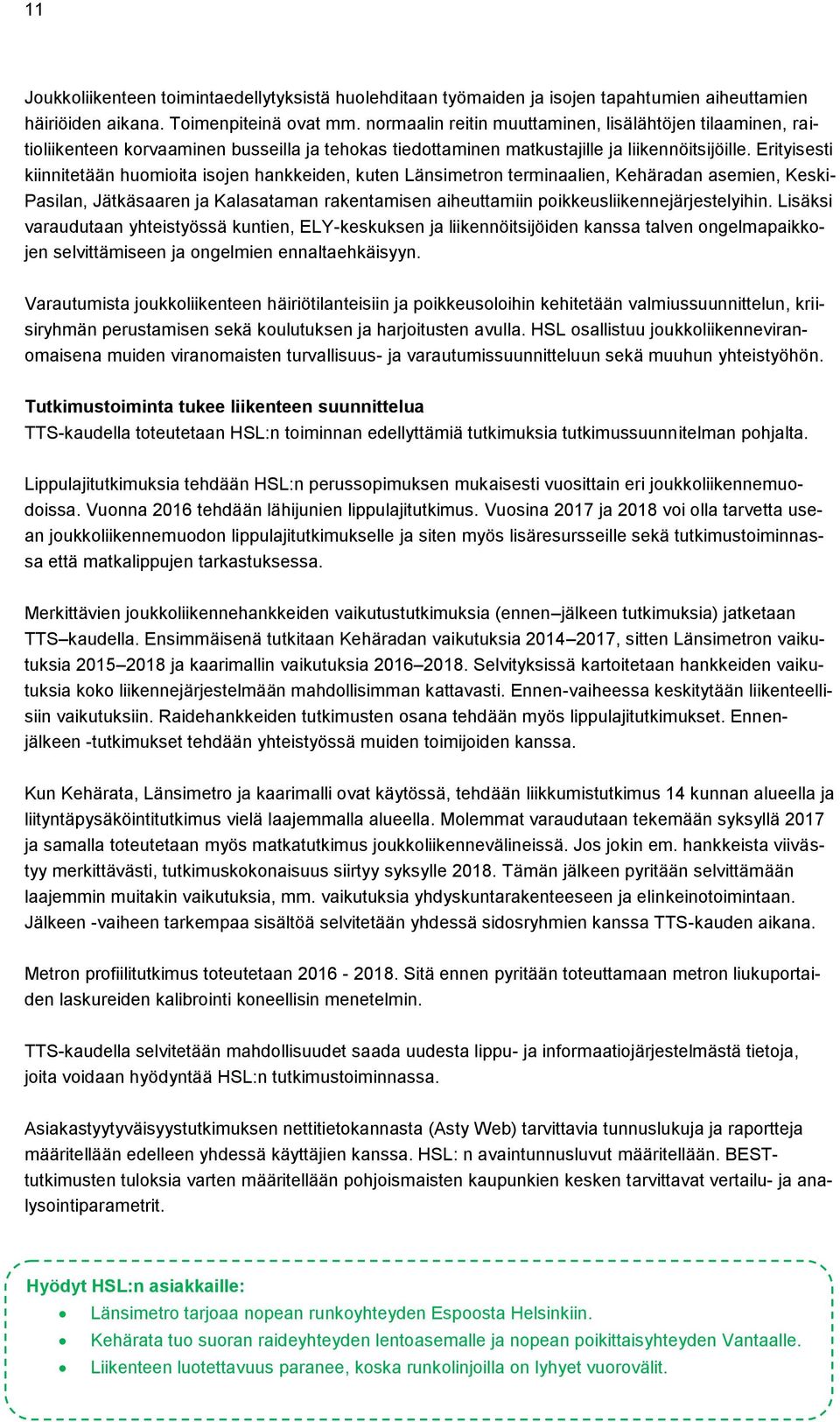 Erityisesti kiinnitetään huomioita isojen hankkeiden, kuten Länsimetron terminaalien, Kehäradan asemien, Keski- Pasilan, Jätkäsaaren ja Kalasataman rakentamisen aiheuttamiin