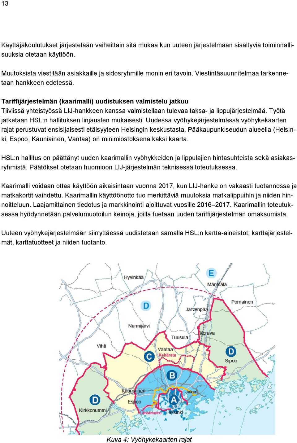 Tariffijärjestelmän (kaarimalli) uudistuksen valmistelu jatkuu Tiiviissä yhteistyössä LIJ-hankkeen kanssa valmistellaan tulevaa taksa- ja lippujärjestelmää.