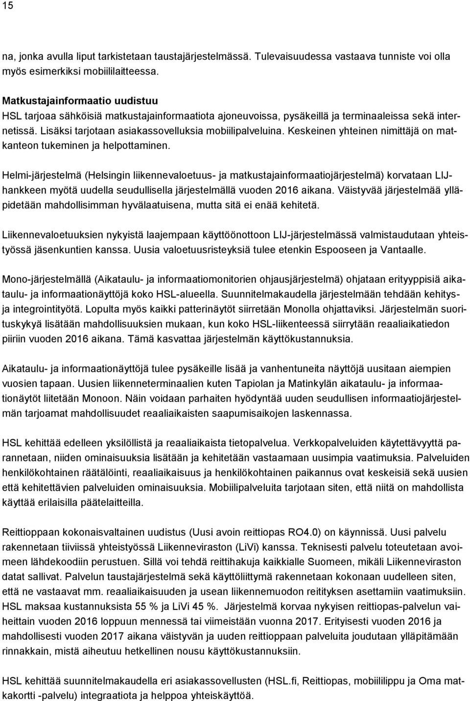 Keskeinen yhteinen nimittäjä on matkanteon tukeminen ja helpottaminen.