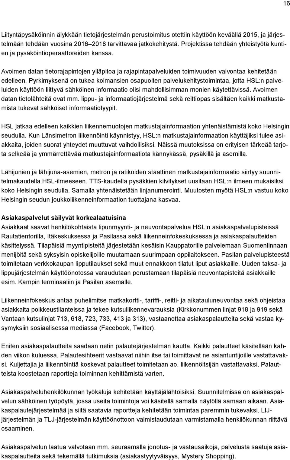 Pyrkimyksenä on tukea kolmansien osapuolten palvelukehitystoimintaa, jotta HSL:n palveluiden käyttöön liittyvä sähköinen informaatio olisi mahdollisimman monien käytettävissä.