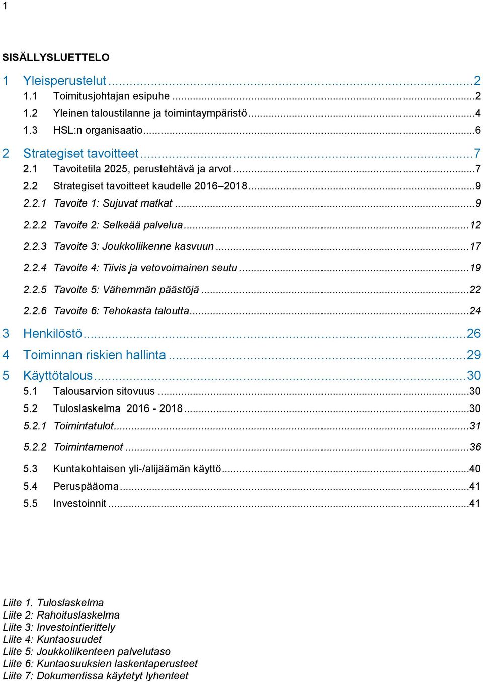 ..17 2.2.4 Tavoite 4: Tiivis ja vetovoimainen seutu...19 2.2.5 Tavoite 5: Vähemmän päästöjä...22 2.2.6 Tavoite 6: Tehokasta taloutta...24 3 Henkilöstö... 26 4 Toiminnan riskien hallinta.