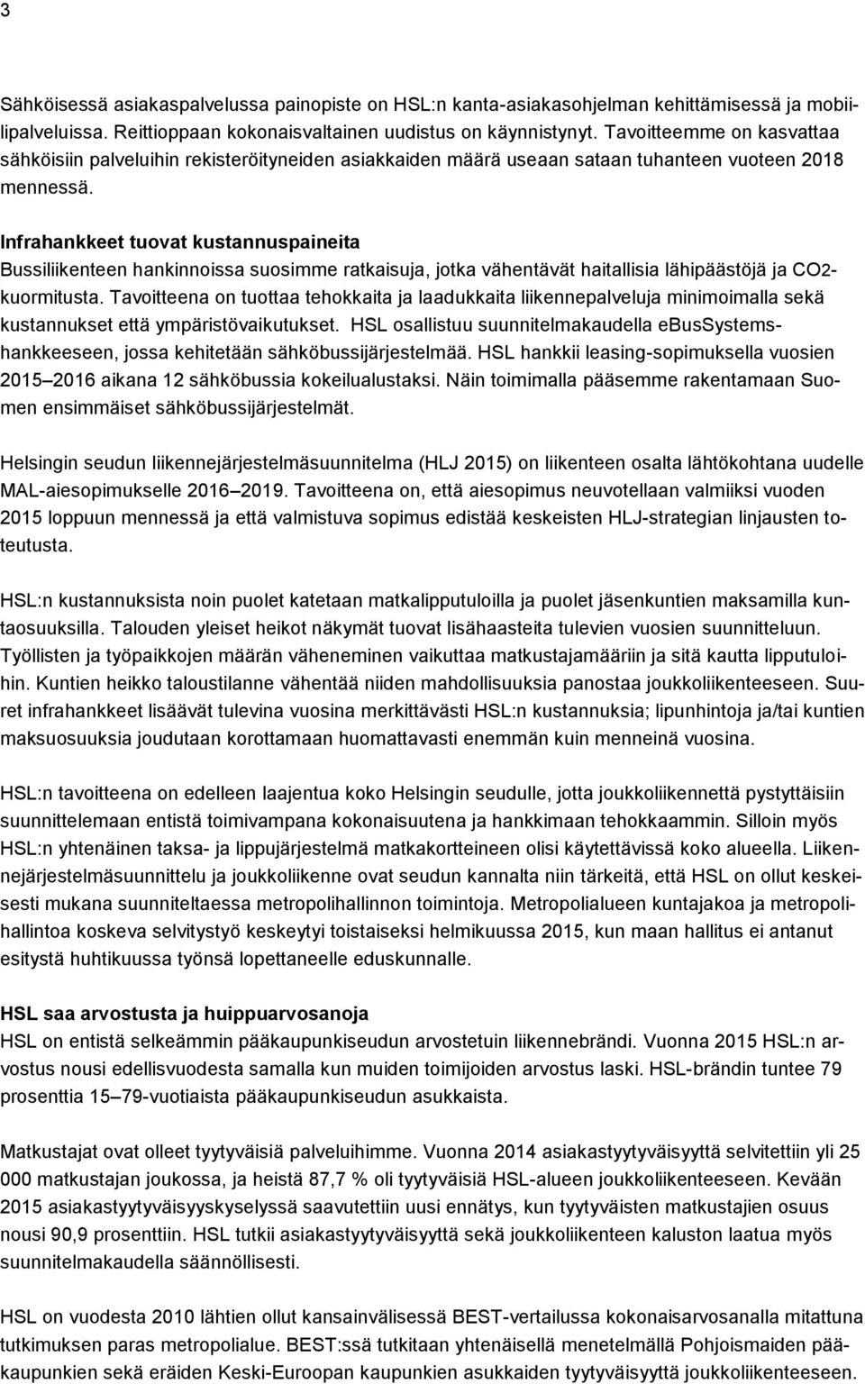 Infrahankkeet tuovat kustannuspaineita Bussiliikenteen hankinnoissa suosimme ratkaisuja, jotka vähentävät haitallisia lähipäästöjä ja CO2- kuormitusta.