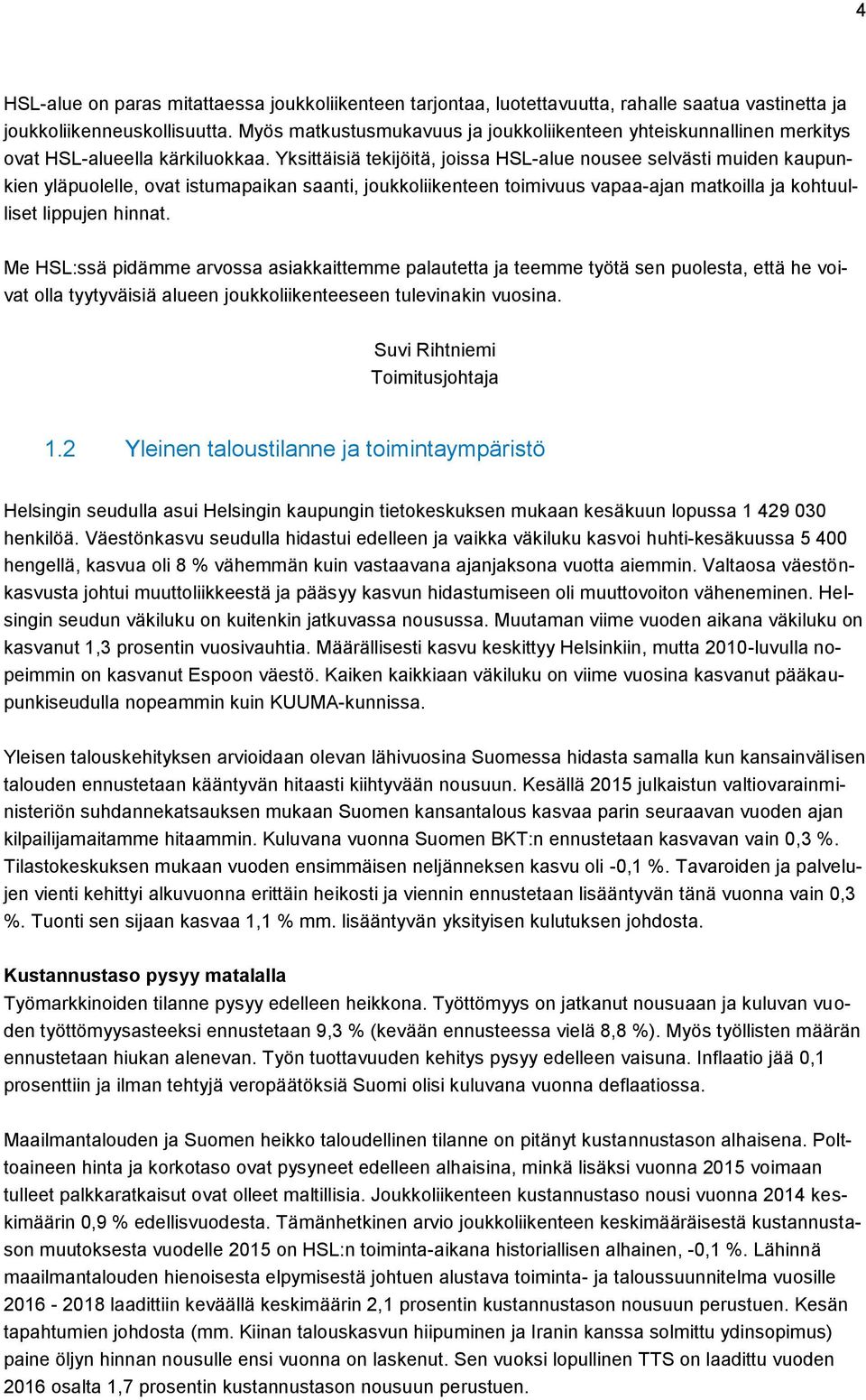 Yksittäisiä tekijöitä, joissa HSL-alue nousee selvästi muiden kaupunkien yläpuolelle, ovat istumapaikan saanti, joukkoliikenteen toimivuus vapaa-ajan matkoilla ja kohtuulliset lippujen hinnat.