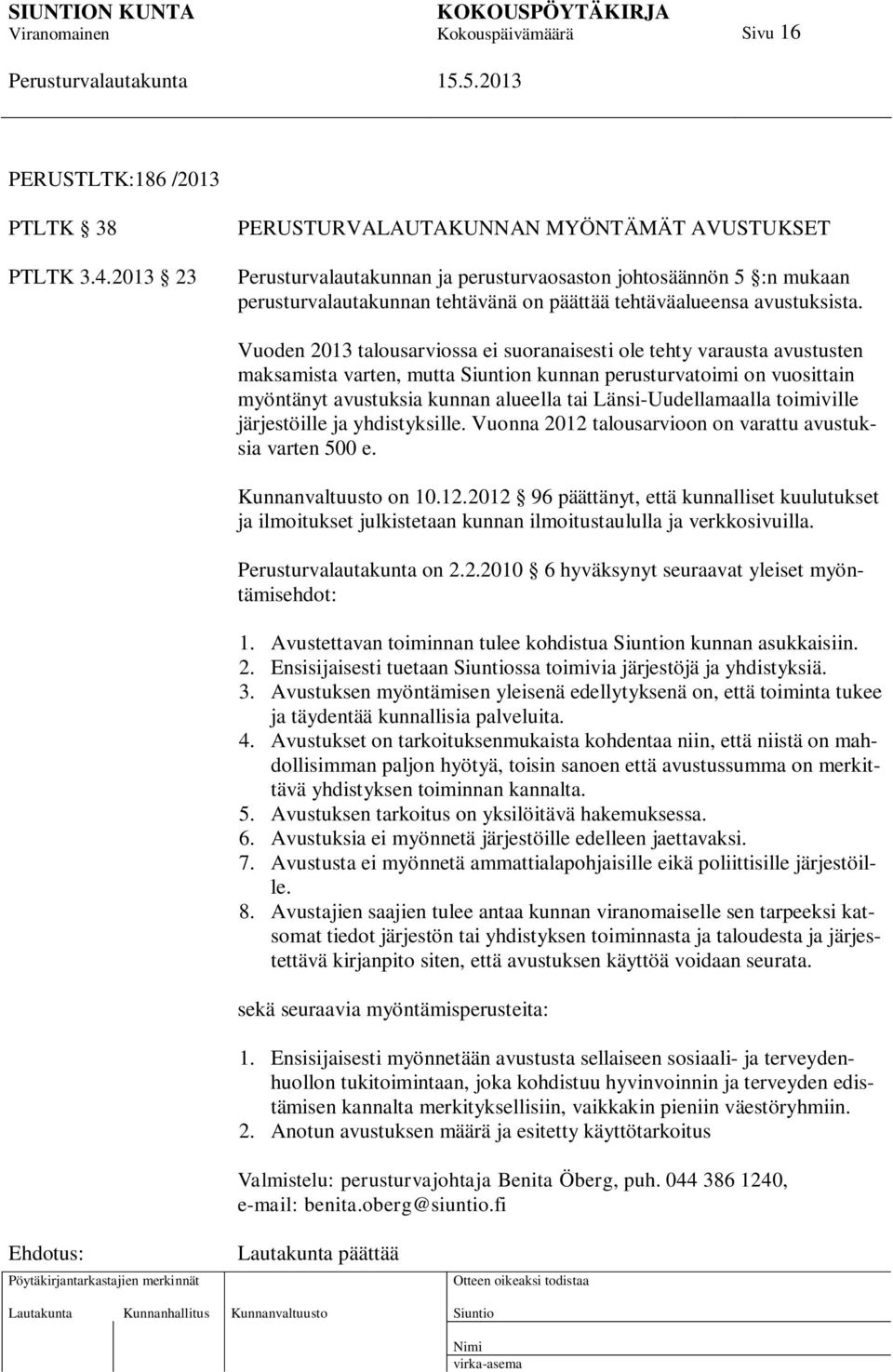 Vuoden 2013 talousarviossa ei suoranaisesti ole tehty varausta avustusten maksamista varten, mutta n kunnan perusturvatoimi on vuosittain myöntänyt avustuksia kunnan alueella tai Länsi-Uudellamaalla