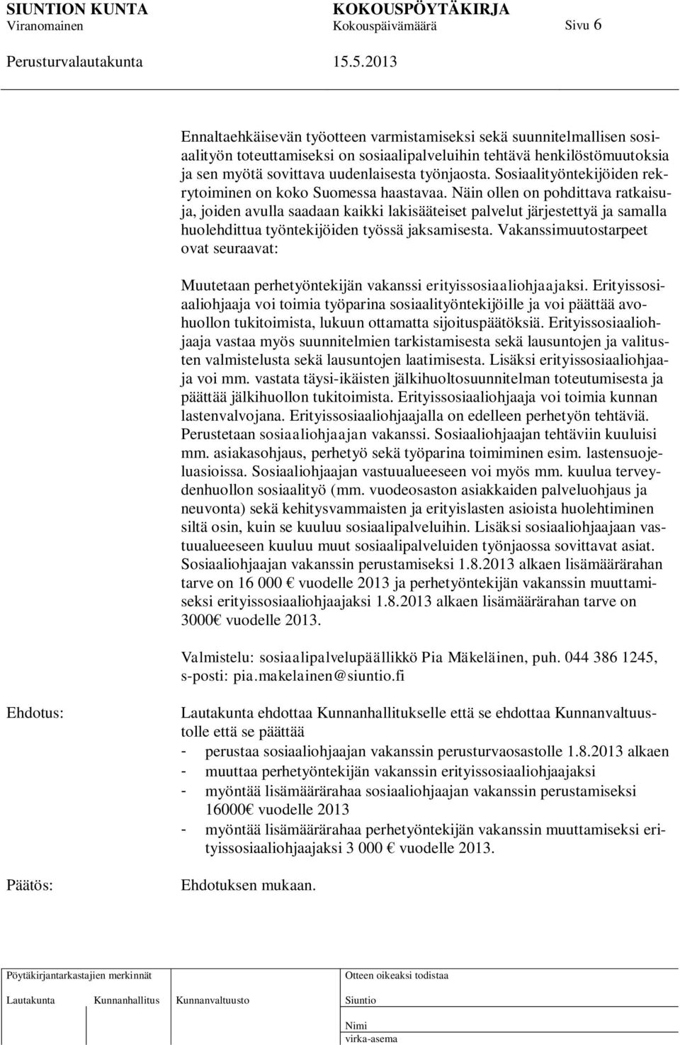 Näin ollen on pohdittava ratkaisuja, joiden avulla saadaan kaikki lakisääteiset palvelut järjestettyä ja samalla huolehdittua työntekijöiden työssä jaksamisesta.