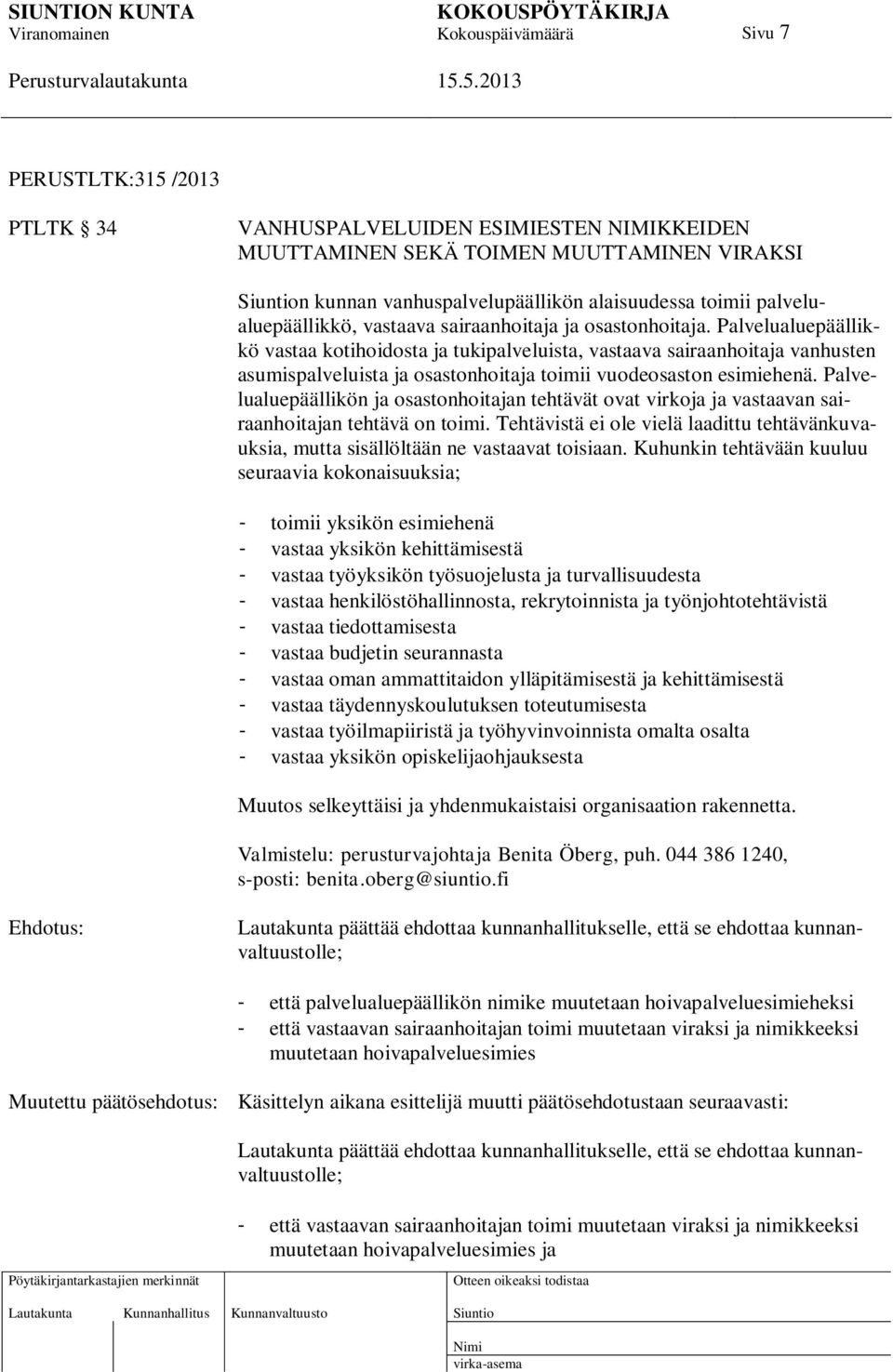 Palvelualuepäällikkö vastaa kotihoidosta ja tukipalveluista, vastaava sairaanhoitaja vanhusten asumispalveluista ja osastonhoitaja toimii vuodeosaston esimiehenä.