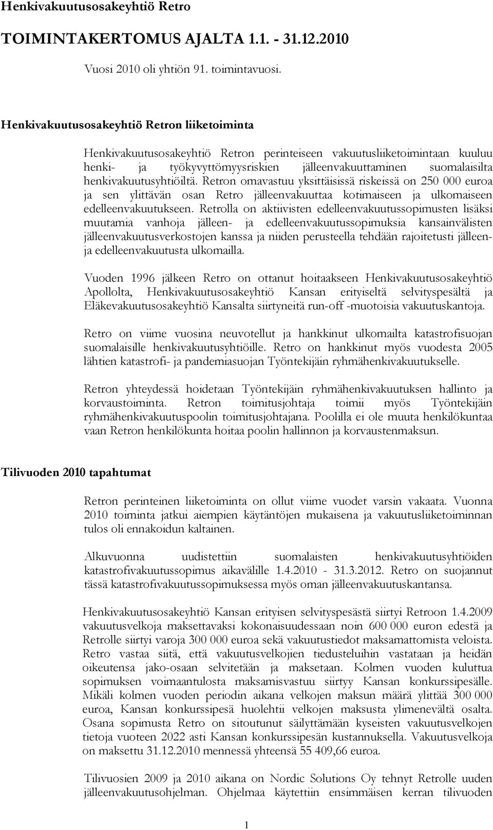 henkivakuutusyhtiöiltä. Retron omavastuu yksittäisissä riskeissä on 250 000 euroa ja sen ylittävän osan Retro jälleenvakuuttaa kotimaiseen ja ulkomaiseen edelleenvakuutukseen.