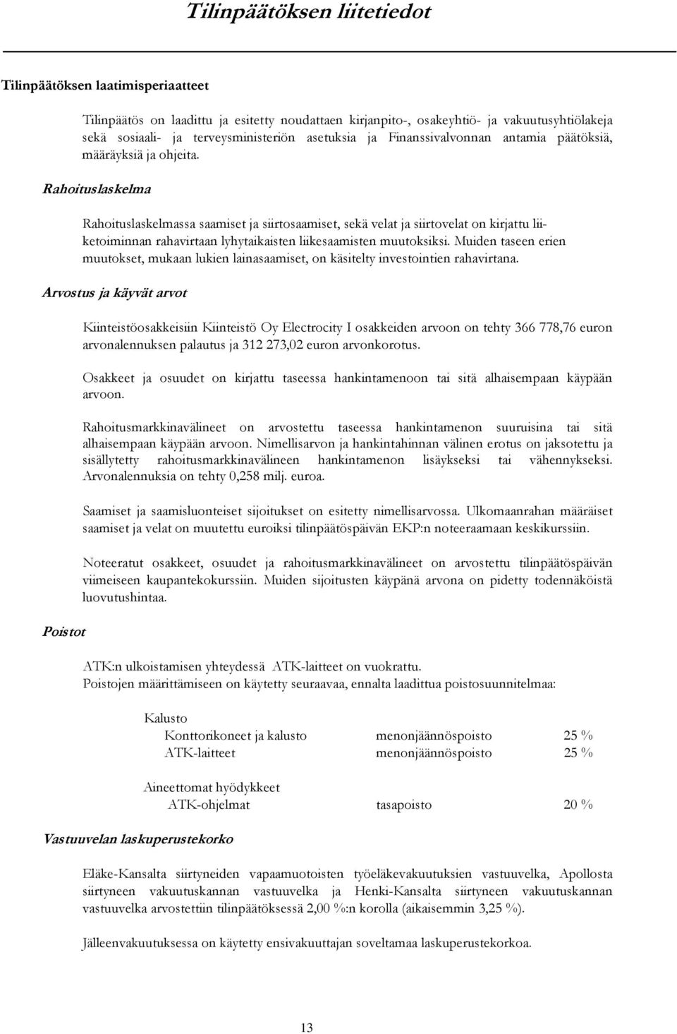 Rahoituslaskelma Rahoituslaskelmassa saamiset ja siirtosaamiset, sekä velat ja siirtovelat on kirjattu liiketoiminnan rahavirtaan lyhytaikaisten liikesaamisten muutoksiksi.