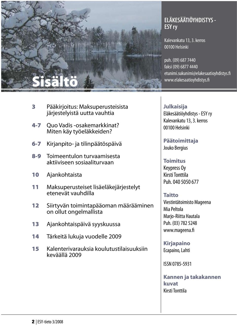 6-7 Kirjanpito- ja tilinpäätöspäivä 8-9 Toimeentulon turvaamisesta aktiiviseen sosiaaliturvaan 10 Ajankohtaista 11 Maksuperusteiset lisäeläkejärjestelyt etenevät vauhdilla 12 Siirtyvän