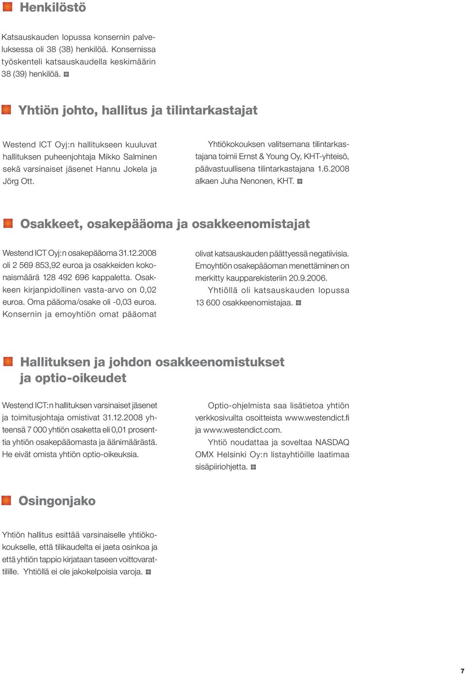 Yhtiökokouksen valitsemana tilintarkastajana toimii Ernst & Young Oy, KHT-yhteisö, päävastuullisena tilintarkastajana 1.6.2008 alkaen Juha Nenonen, KHT.