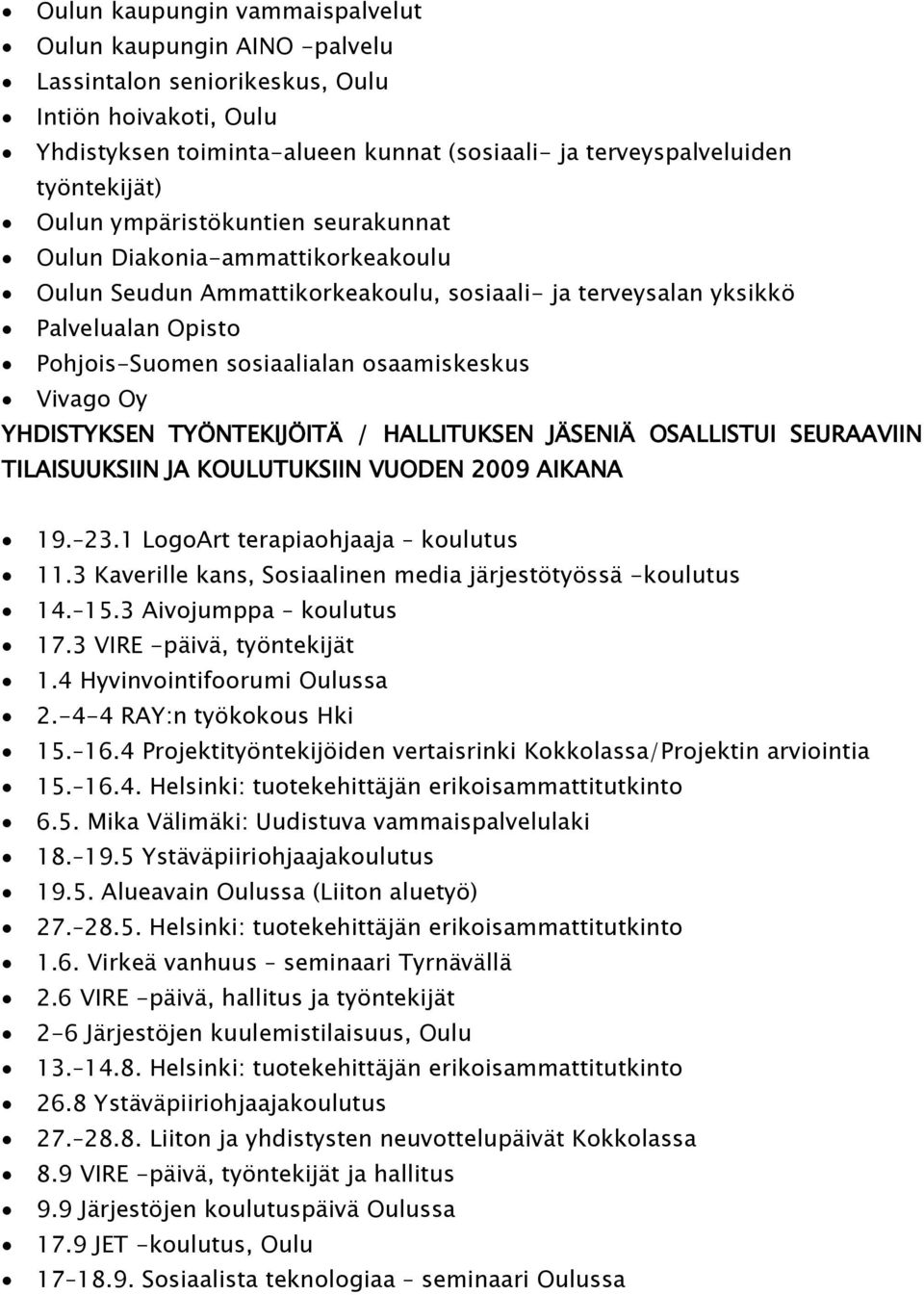 Vivago Oy YHDISTYKSEN TYÖNTEKIJÖITÄ / HALLITUKSEN JÄSENIÄ OSALLISTUI SEURAAVIIN TILAISUUKSIIN JA KOULUTUKSIIN VUODEN 2009 AIKANA 19. 23.1 LogoArt terapiaohjaaja koulutus 11.