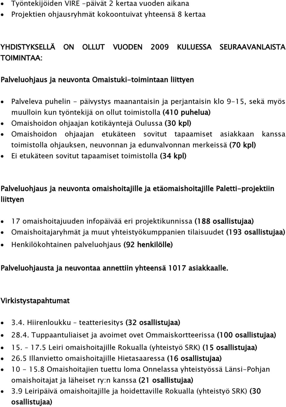 kotikäyntejä Oulussa (30 kpl) Omaishoidon ohjaajan etukäteen sovitut tapaamiset asiakkaan kanssa toimistolla ohjauksen, neuvonnan ja edunvalvonnan merkeissä (70 kpl) Ei etukäteen sovitut tapaamiset