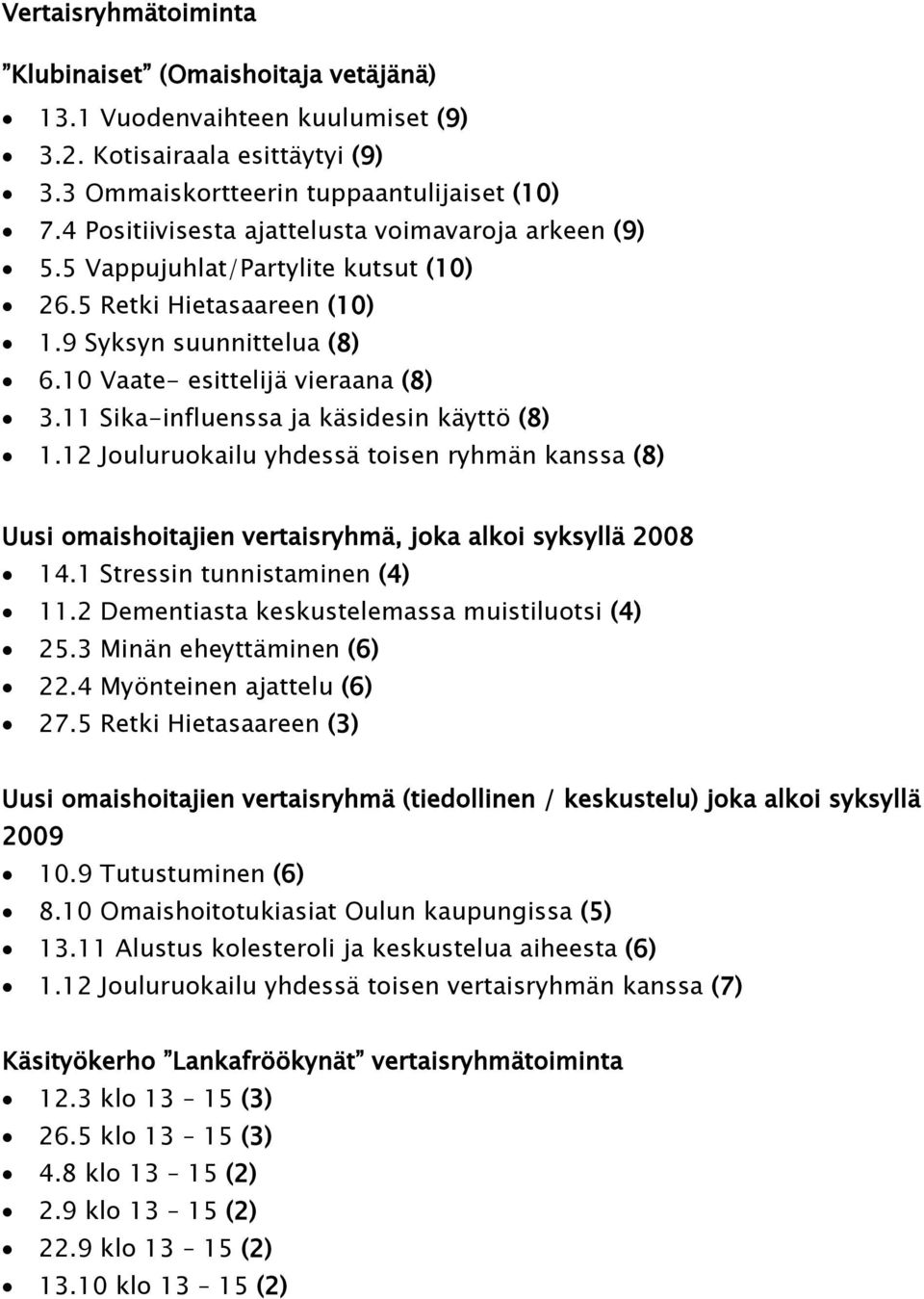 11 Sika-influenssa ja käsidesin käyttö (8) 1.12 Jouluruokailu yhdessä toisen ryhmän kanssa (8) Uusi omaishoitajien vertaisryhmä, joka alkoi syksyllä 2008 14.1 Stressin tunnistaminen (4) 11.