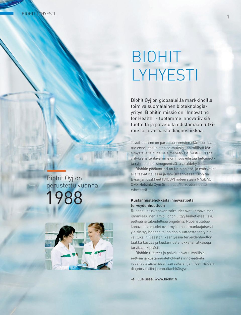 Biohit Oyj on perustettu vuonna 1988 Tavoitteemme on parantaa ihmisten elämisen laatua ennaltaehkäisten sairauksia, inhimillistä kärsimystä ja taloudellisia menetyksiä.