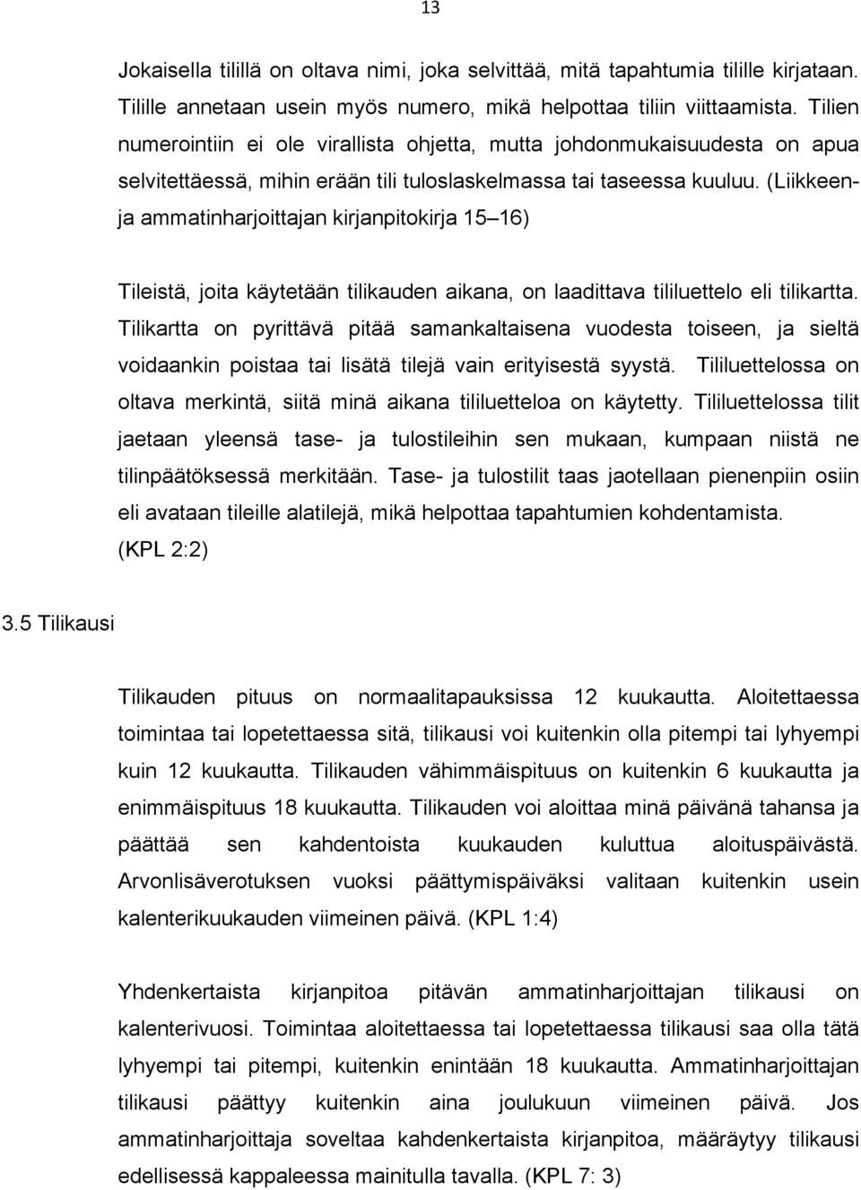 (Liikkeenja ammatinharjoittajan kirjanpitokirja 15 16) Tileistä, joita käytetään tilikauden aikana, on laadittava tililuettelo eli tilikartta.