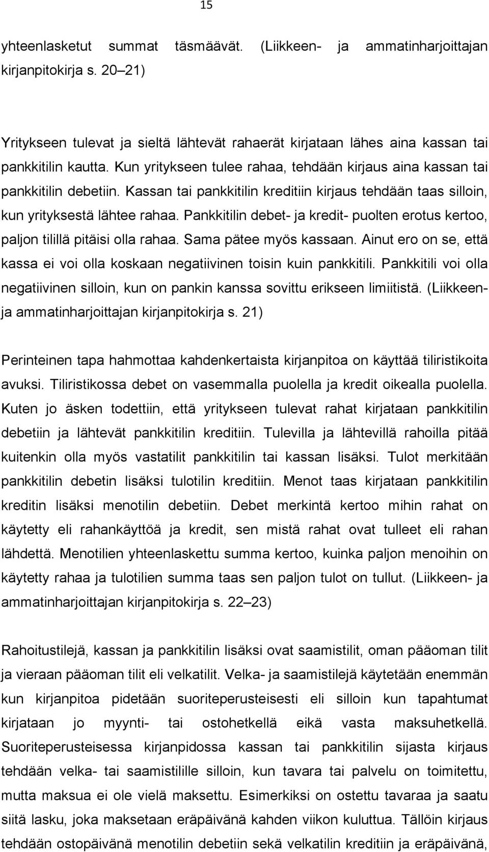 Pankkitilin debet- ja kredit- puolten erotus kertoo, paljon tilillä pitäisi olla rahaa. Sama pätee myös kassaan. Ainut ero on se, että kassa ei voi olla koskaan negatiivinen toisin kuin pankkitili.