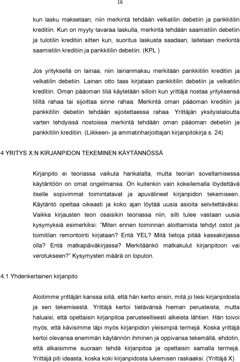 (KPL ) Jos yrityksellä on lainaa, niin lainanmaksu merkitään pankkitilin kreditiin ja velkatilin debetiin. Lainan otto taas kirjataan pankkitilin debetiin ja velkatilin kreditiin.