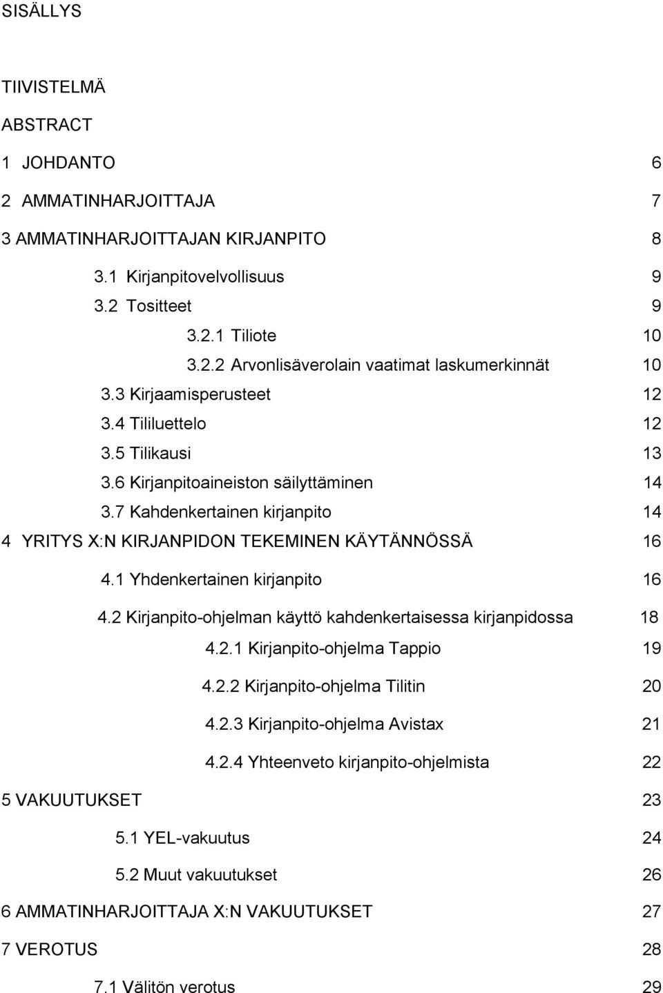 1 Yhdenkertainen kirjanpito 16 4.2 Kirjanpito-ohjelman käyttö kahdenkertaisessa kirjanpidossa 18 4.2.1 Kirjanpito-ohjelma Tappio 19 4.2.2 Kirjanpito-ohjelma Tilitin 20 4.2.3 Kirjanpito-ohjelma Avistax 21 4.