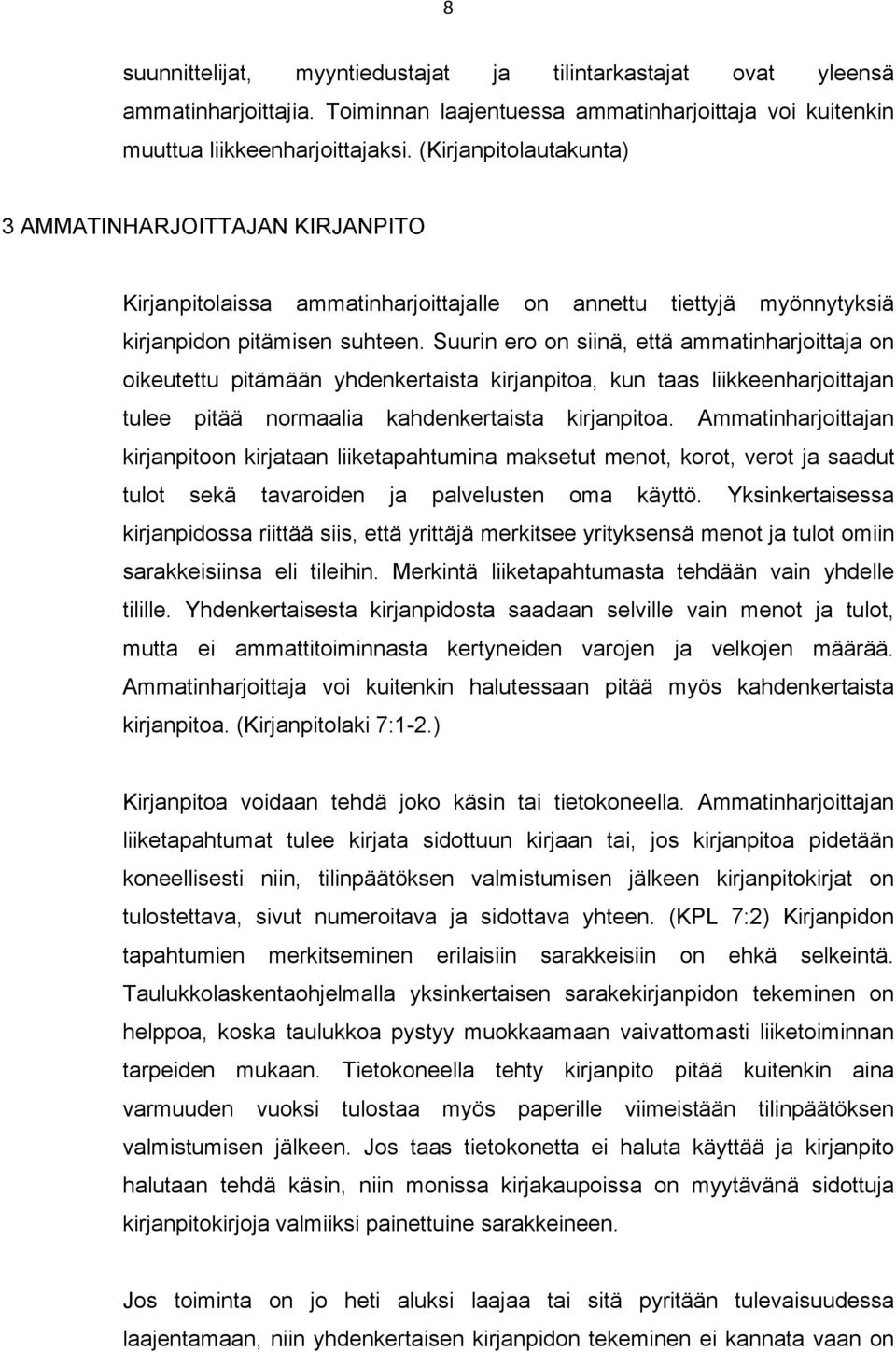 Suurin ero on siinä, että ammatinharjoittaja on oikeutettu pitämään yhdenkertaista kirjanpitoa, kun taas liikkeenharjoittajan tulee pitää normaalia kahdenkertaista kirjanpitoa.