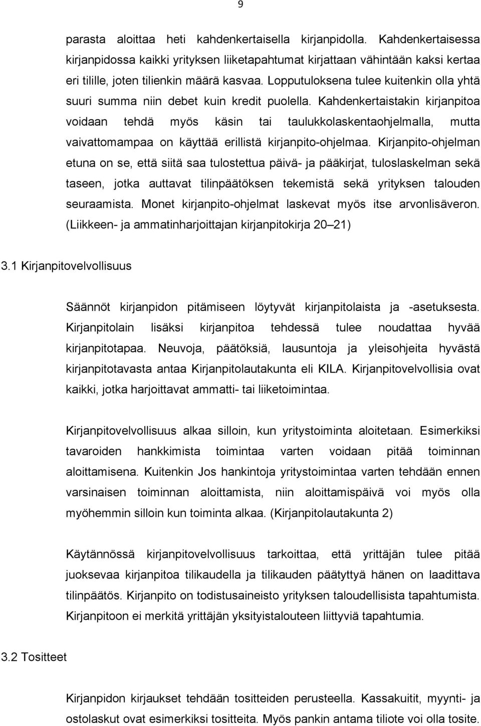 Kahdenkertaistakin kirjanpitoa voidaan tehdä myös käsin tai taulukkolaskentaohjelmalla, mutta vaivattomampaa on käyttää erillistä kirjanpito-ohjelmaa.