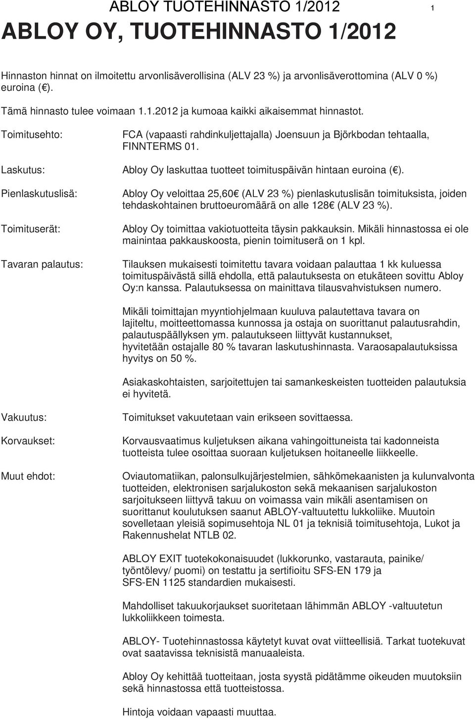 Laskutus: Abloy Oy laskuttaa tuotteet toimituspäivän hintaan euroina ( ). Pienlaskutuslisä: Abloy Oy veloittaa %) pienlaskutuslisän toimituksista, joiden tehdaskohtainen bruttoeuromäärä on alle %).