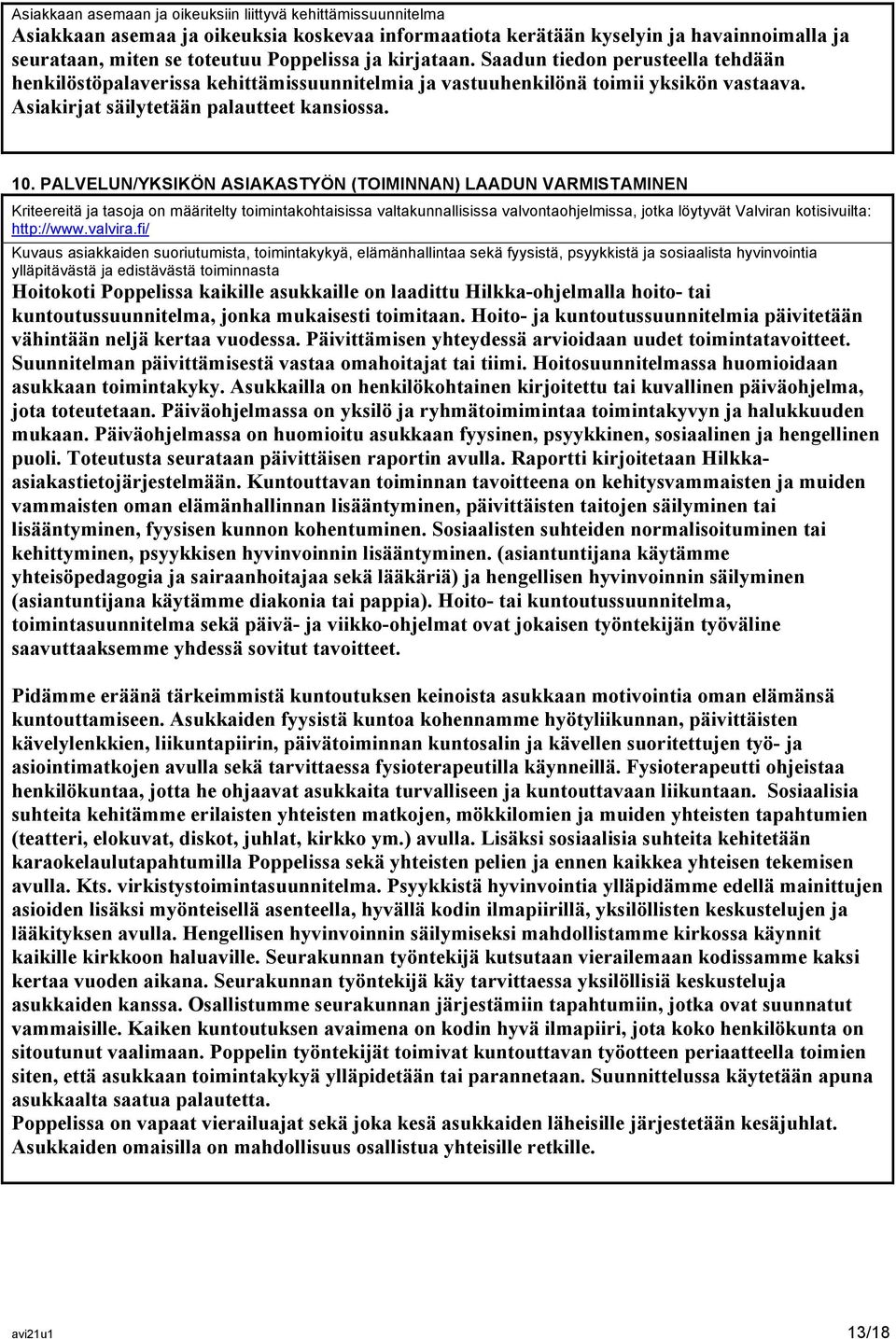 PALVELUN/YKSIKÖN ASIAKASTYÖN (TOIMINNAN) LAADUN VARMISTAMINEN Kriteereitä ja tasoja on määritelty toimintakohtaisissa valtakunnallisissa valvontaohjelmissa, jotka löytyvät Valviran kotisivuilta: