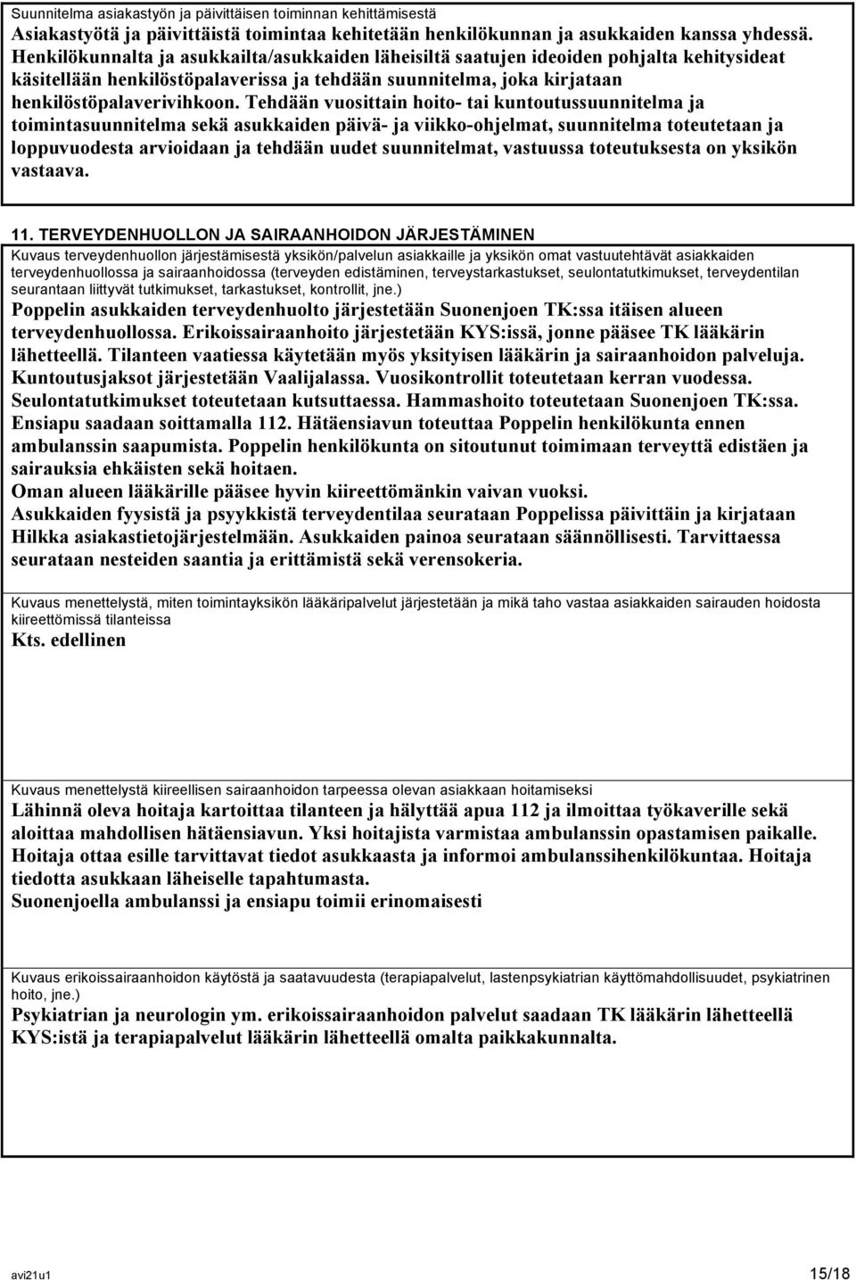 Tehdään vuosittain hoito- tai kuntoutussuunnitelma ja toimintasuunnitelma sekä asukkaiden päivä- ja viikko-ohjelmat, suunnitelma toteutetaan ja loppuvuodesta arvioidaan ja tehdään uudet suunnitelmat,