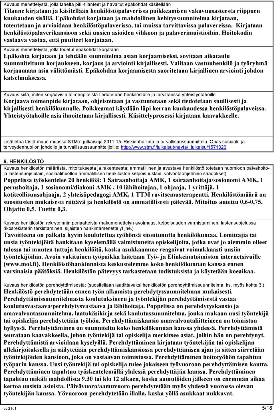 Kirjataan henkilöstöpalaverikansioon sekä uusien asioiden vihkoon ja palaverimuistioihin. Hoitokodin vastaava vastaa, että puutteet korjataan.