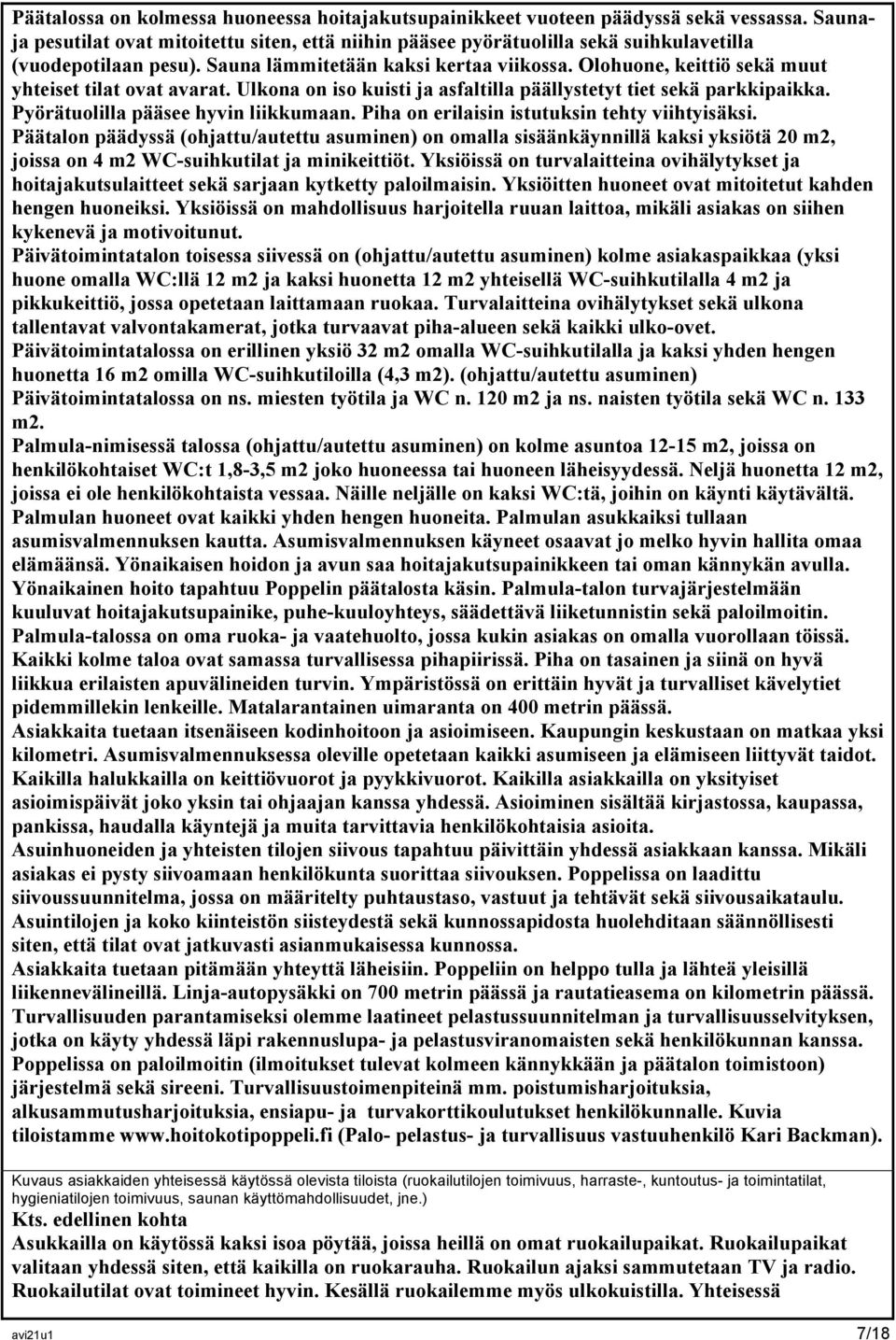 Olohuone, keittiö sekä muut yhteiset tilat ovat avarat. Ulkona on iso kuisti ja asfaltilla päällystetyt tiet sekä parkkipaikka. Pyörätuolilla pääsee hyvin liikkumaan.