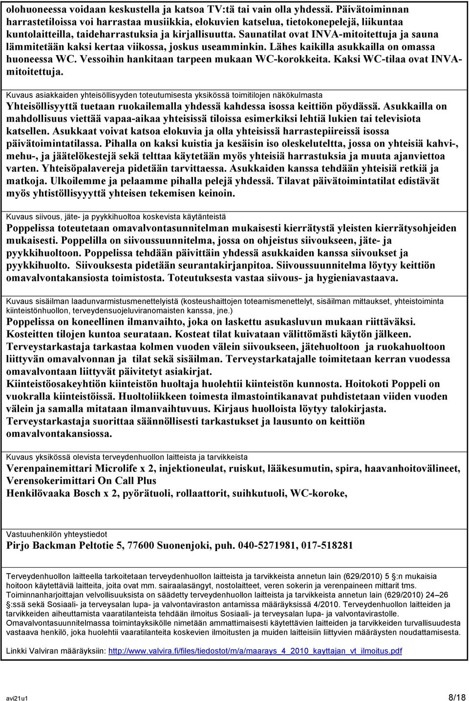 Saunatilat ovat INVA-mitoitettuja ja sauna lämmitetään kaksi kertaa viikossa, joskus useamminkin. Lähes kaikilla asukkailla on omassa huoneessa WC. Vessoihin hankitaan tarpeen mukaan WC-korokkeita.