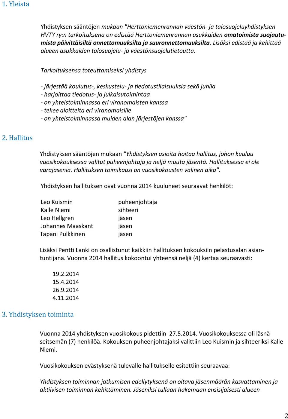 Tarkoituksensa toteuttamiseksi yhdistys - järjestää koulutus-, keskustelu- ja tiedotustilaisuuksia sekä juhlia - harjoittaa tiedotus- ja julkaisutoimintaa - on yhteistoiminnassa eri viranomaisten