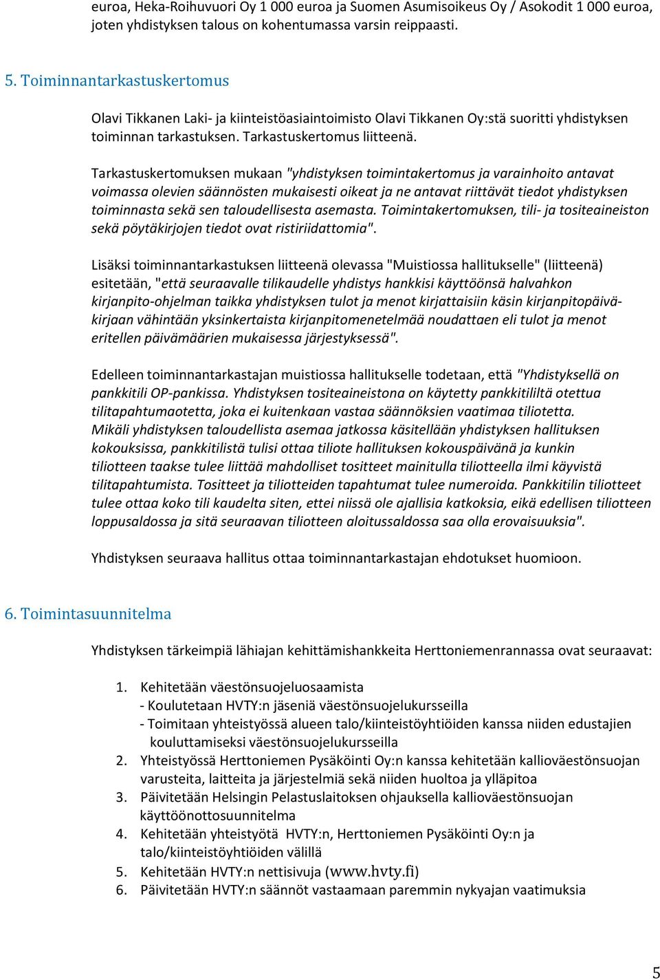 Tarkastuskertomuksen mukaan "yhdistyksen toimintakertomus ja varainhoito antavat voimassa olevien säännösten mukaisesti oikeat ja ne antavat riittävät tiedot yhdistyksen toiminnasta sekä sen