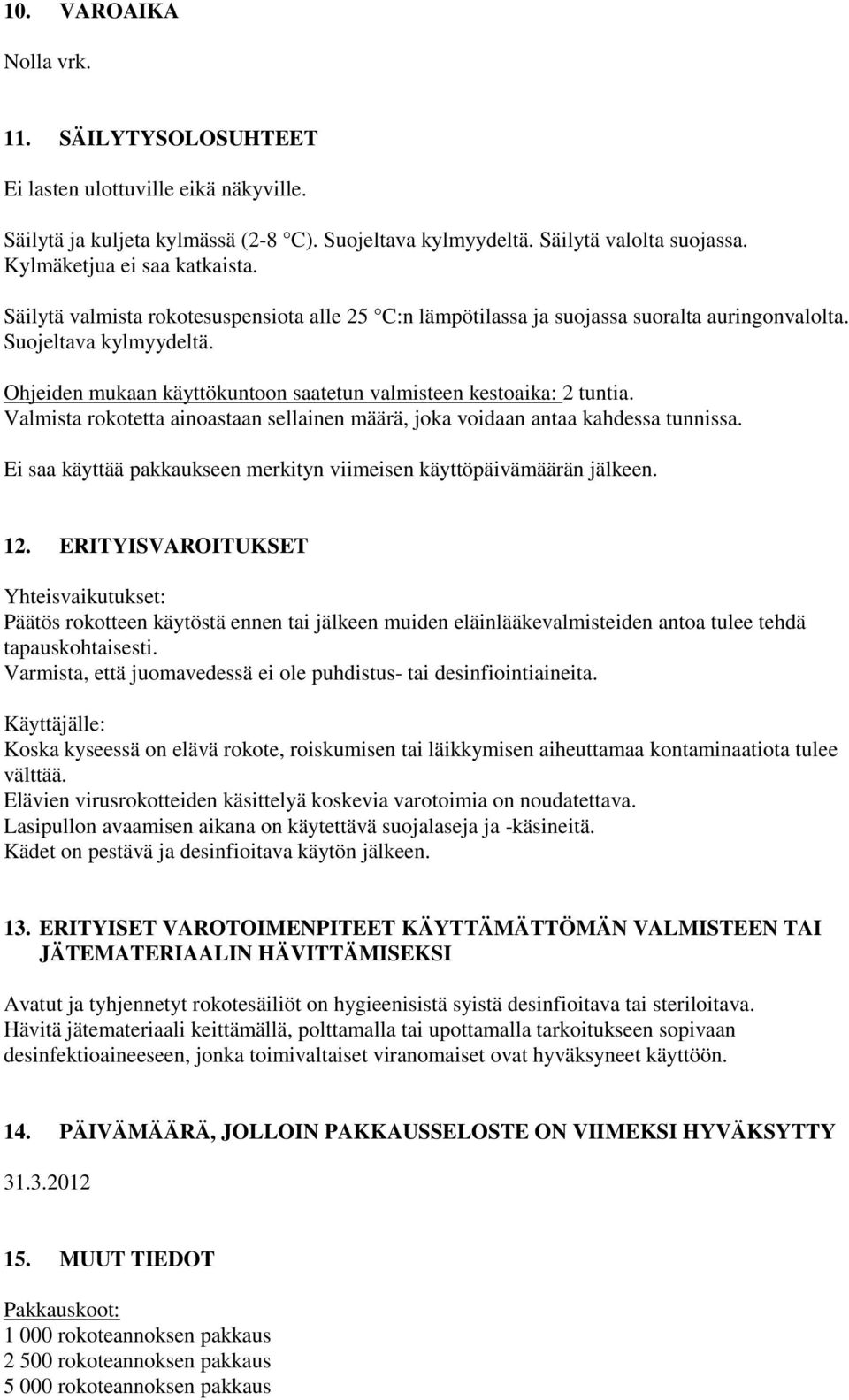 Ohjeiden mukaan käyttökuntoon saatetun valmisteen kestoaika: 2 tuntia. Valmista rokotetta ainoastaan sellainen määrä, joka voidaan antaa kahdessa tunnissa.