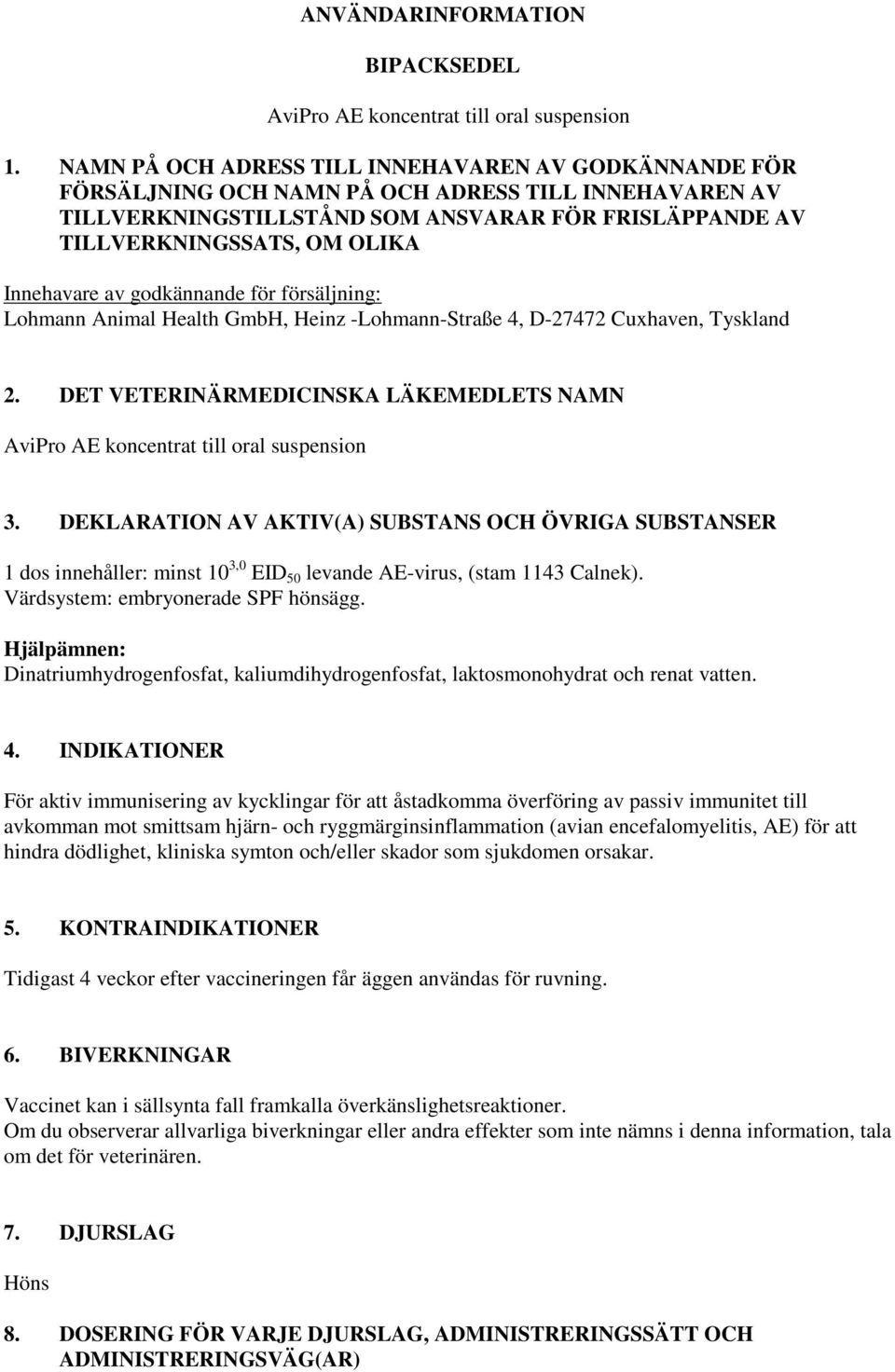 Innehavare av godkännande för försäljning: Lohmann Animal Health GmbH, Heinz -Lohmann-Straße 4, D-27472 Cuxhaven, Tyskland 2.