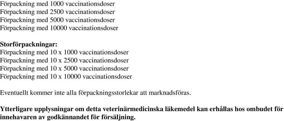 med 10 x 5000 vaccinationsdoser Förpackning med 10 x 10000 vaccinationsdoser Eventuellt kommer inte alla förpackningsstorlekar att