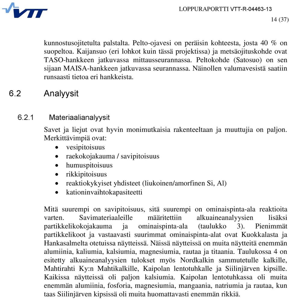 Näinollen valumavesistä saatiin runsaasti tietoa eri hankkeista. 6.2 Analyysit 6.2.1 Materiaalianalyysit Savet ja liejut ovat hyvin monimutkaisia rakenteeltaan ja muuttujia on paljon.